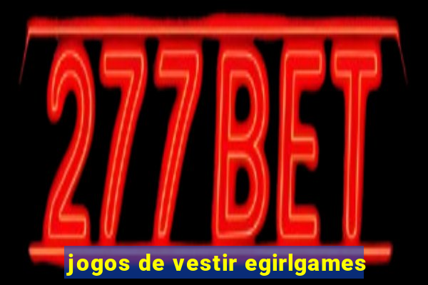 jogos de vestir egirlgames